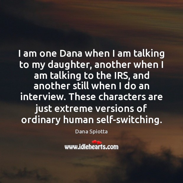 I am one Dana when I am talking to my daughter, another Image