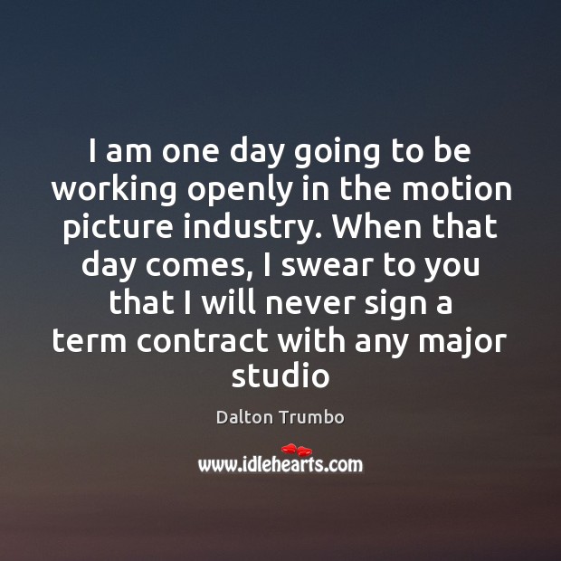 I am one day going to be working openly in the motion Dalton Trumbo Picture Quote