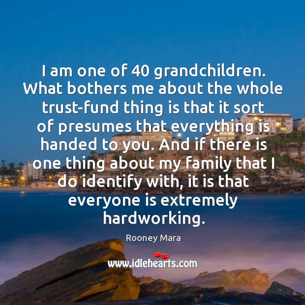 I am one of 40 grandchildren. What bothers me about the whole trust-fund Rooney Mara Picture Quote