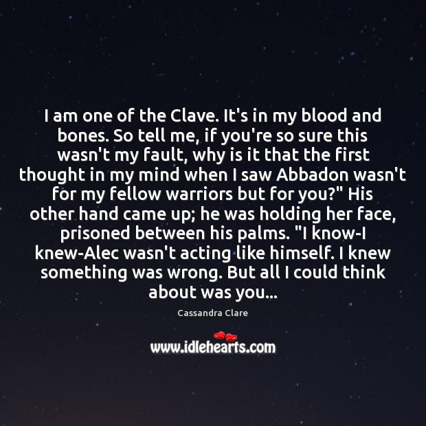 I am one of the Clave. It’s in my blood and bones. Cassandra Clare Picture Quote
