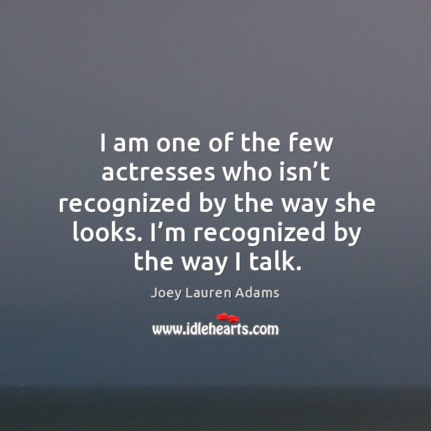 I am one of the few actresses who isn’t recognized by the way she looks. Joey Lauren Adams Picture Quote