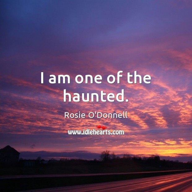 I am one of the haunted. Image