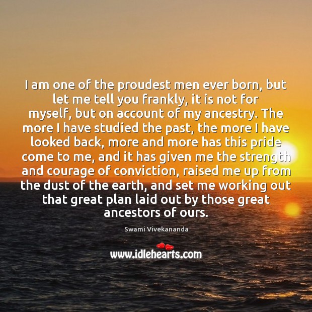 I am one of the proudest men ever born, but let me Swami Vivekananda Picture Quote
