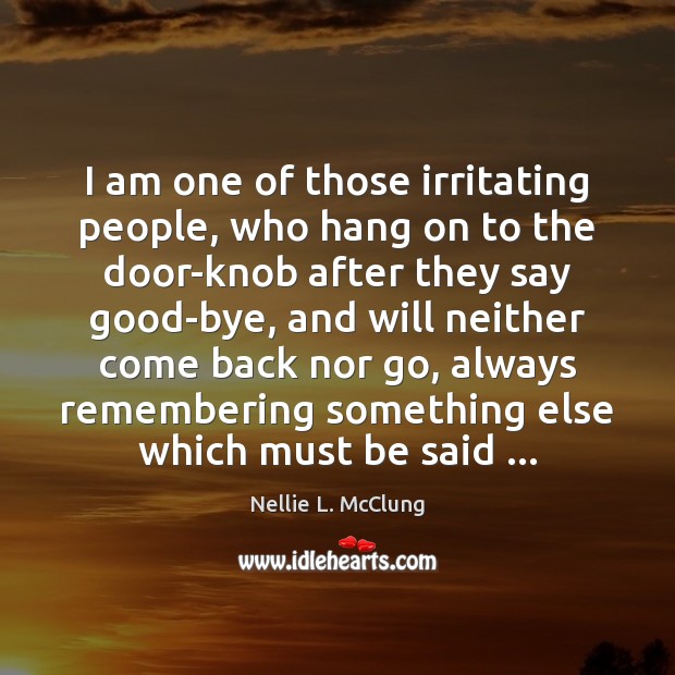 I am one of those irritating people, who hang on to the Nellie L. McClung Picture Quote