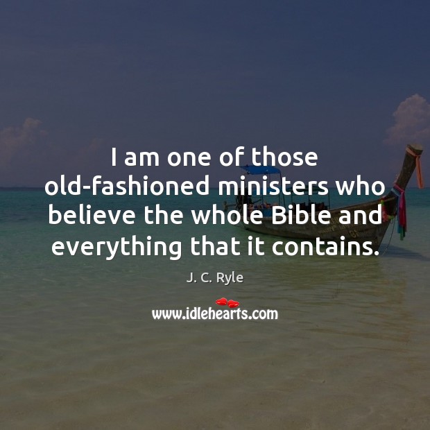 I am one of those old-fashioned ministers who believe the whole Bible J. C. Ryle Picture Quote