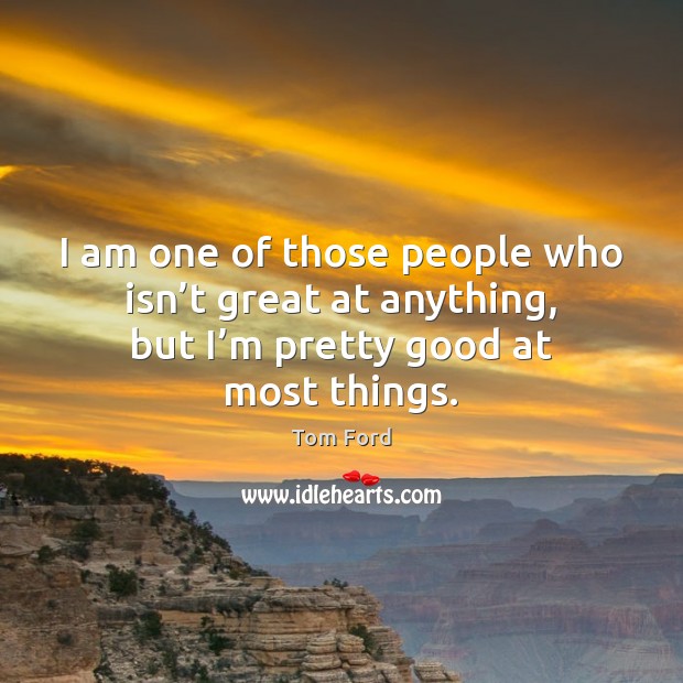 I am one of those people who isn’t great at anything, Tom Ford Picture Quote
