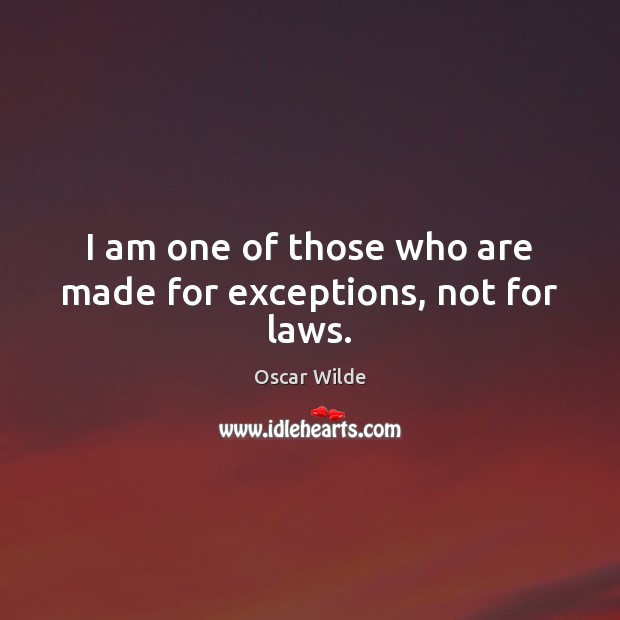 I am one of those who are made for exceptions, not for laws. Oscar Wilde Picture Quote