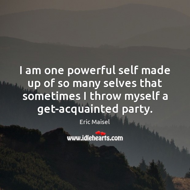 I am one powerful self made up of so many selves that Eric Maisel Picture Quote