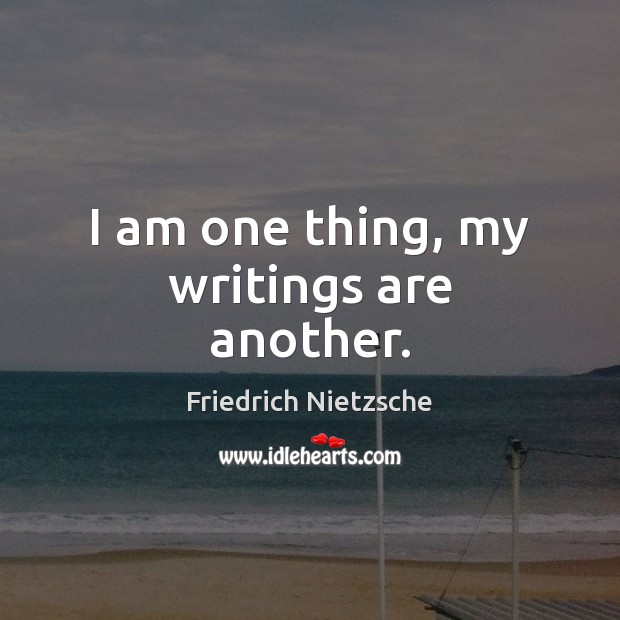 I am one thing, my writings are another. Image