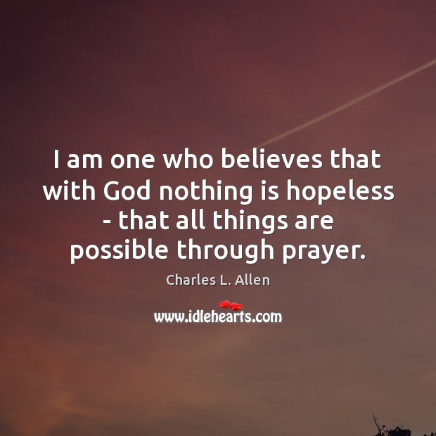 I am one who believes that with God nothing is hopeless – Charles L. Allen Picture Quote