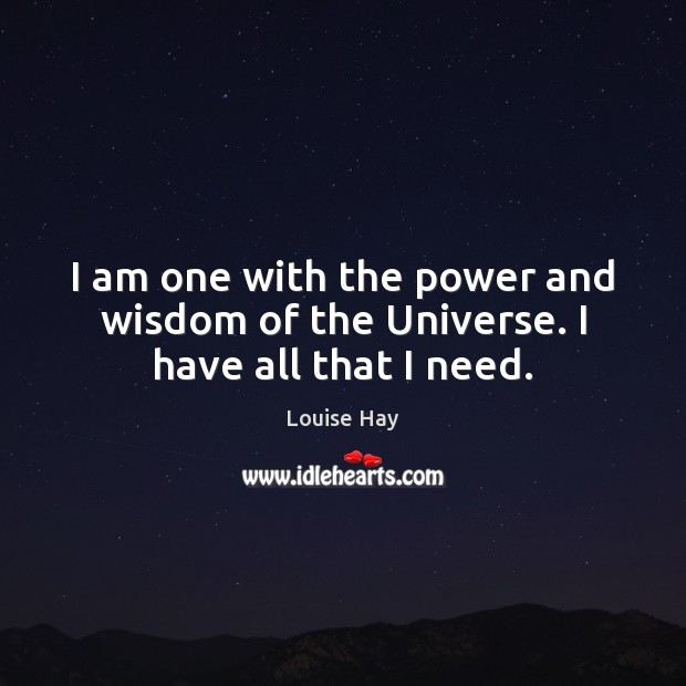 I am one with the power and wisdom of the Universe. I have all that I need. Louise Hay Picture Quote