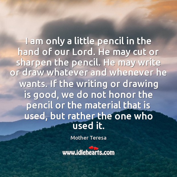 I am only a little pencil in the hand of our Lord. Mother Teresa Picture Quote