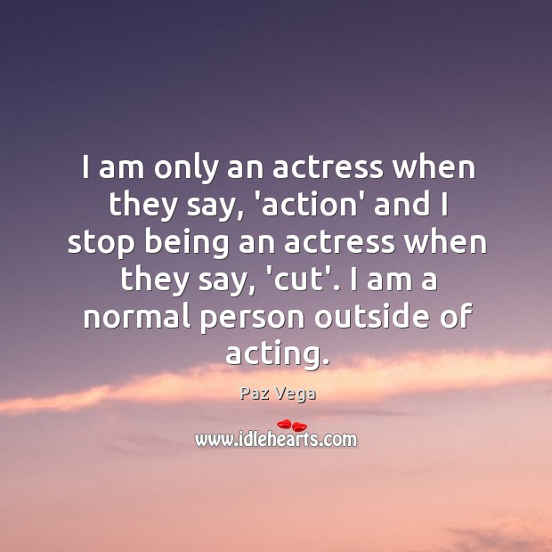 I am only an actress when they say, ‘action’ and I stop Image