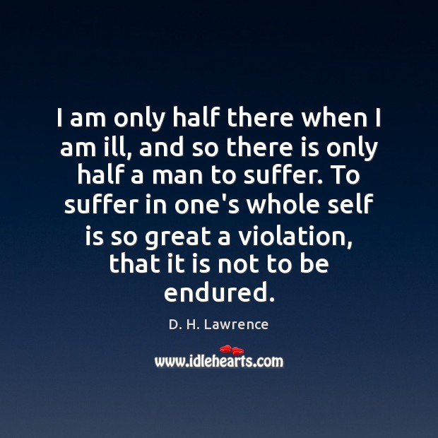 I am only half there when I am ill, and so there D. H. Lawrence Picture Quote