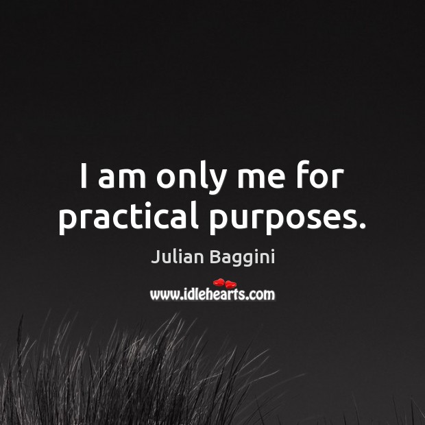 I am only me for practical purposes. Julian Baggini Picture Quote