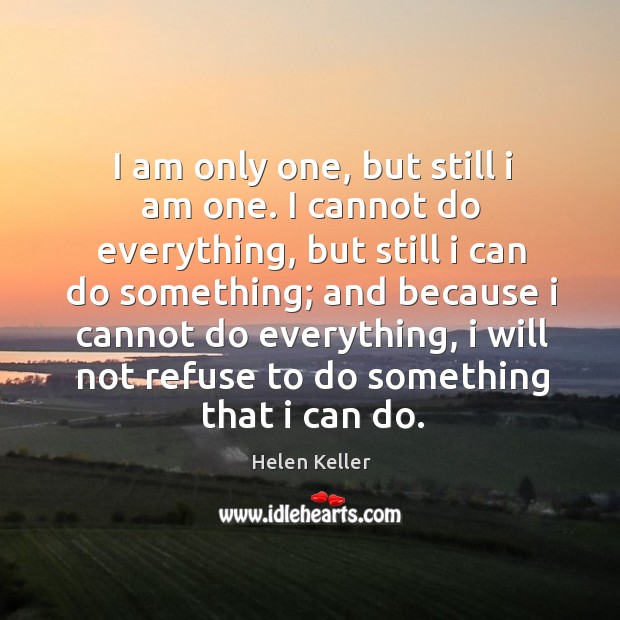 I am only one, but still I am one. I cannot do everything Helen Keller Picture Quote