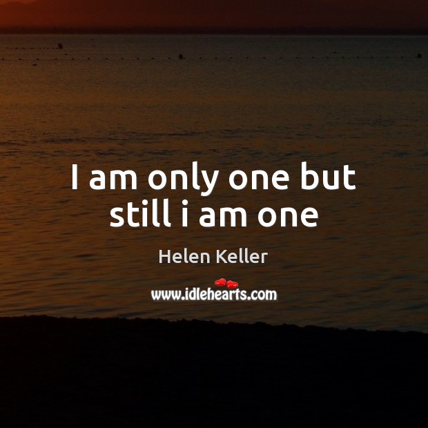 I am only one but still i am one Helen Keller Picture Quote