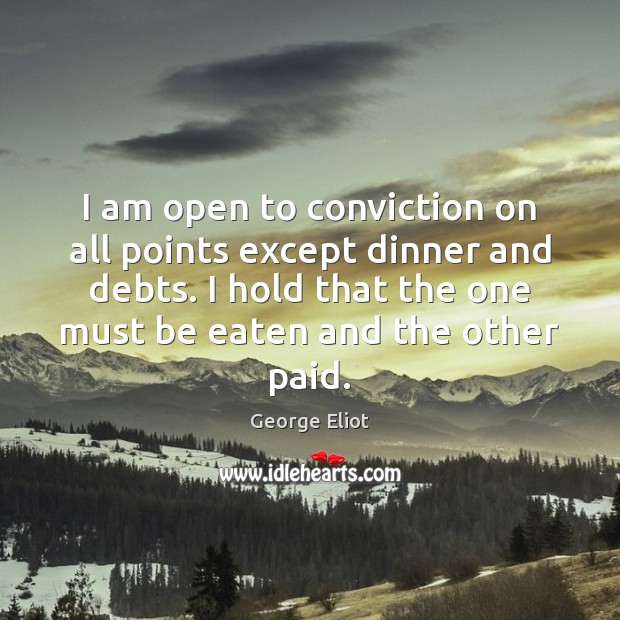 I am open to conviction on all points except dinner and debts. Image