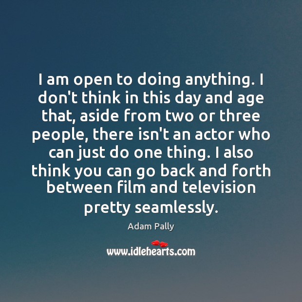 I am open to doing anything. I don’t think in this day Adam Pally Picture Quote