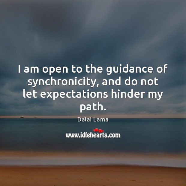 I am open to the guidance of synchronicity, and do not let expectations hinder my path. Dalai Lama Picture Quote