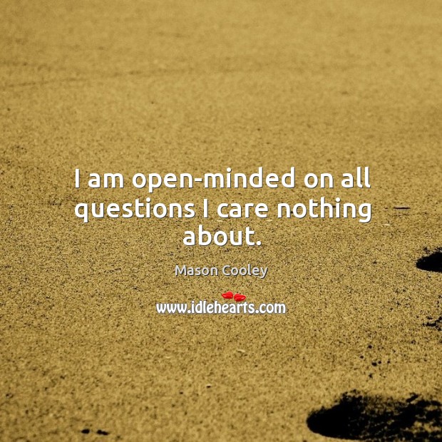 I am open-minded on all questions I care nothing about. Mason Cooley Picture Quote