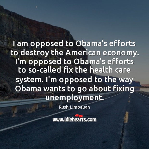 I am opposed to Obama’s efforts to destroy the American economy. I’m Economy Quotes Image