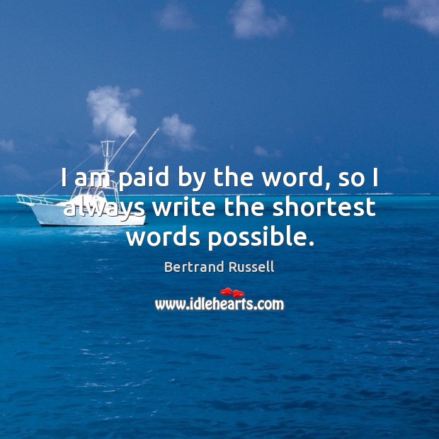 I am paid by the word, so I always write the shortest words possible. Bertrand Russell Picture Quote