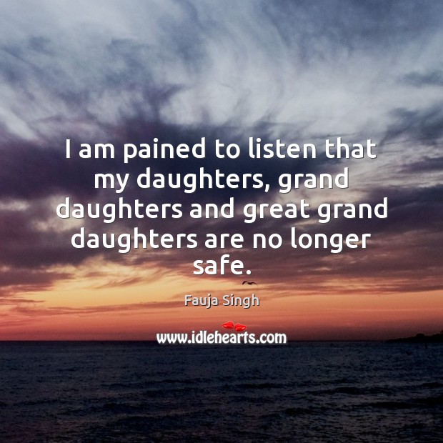 I am pained to listen that my daughters, grand daughters and great Image
