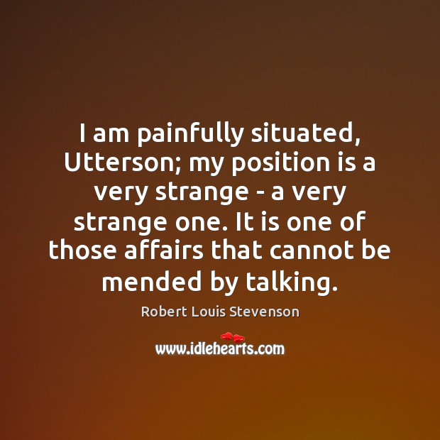I am painfully situated, Utterson; my position is a very strange – Robert Louis Stevenson Picture Quote