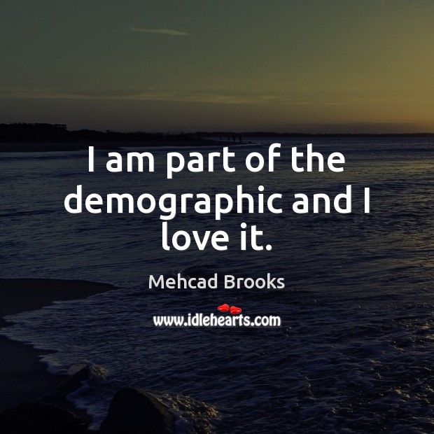 I am part of the demographic and I love it. Mehcad Brooks Picture Quote