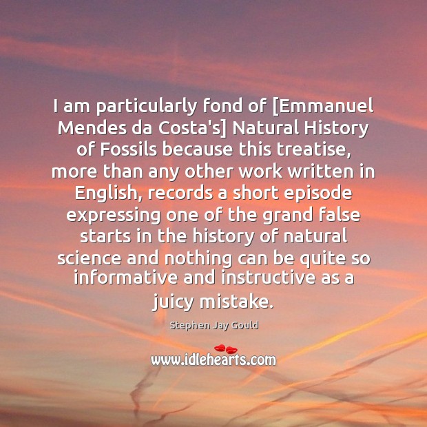 I am particularly fond of [Emmanuel Mendes da Costa’s] Natural History of Stephen Jay Gould Picture Quote