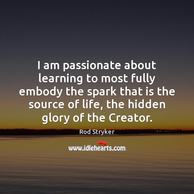 I am passionate about learning to most fully embody the spark that Rod Stryker Picture Quote