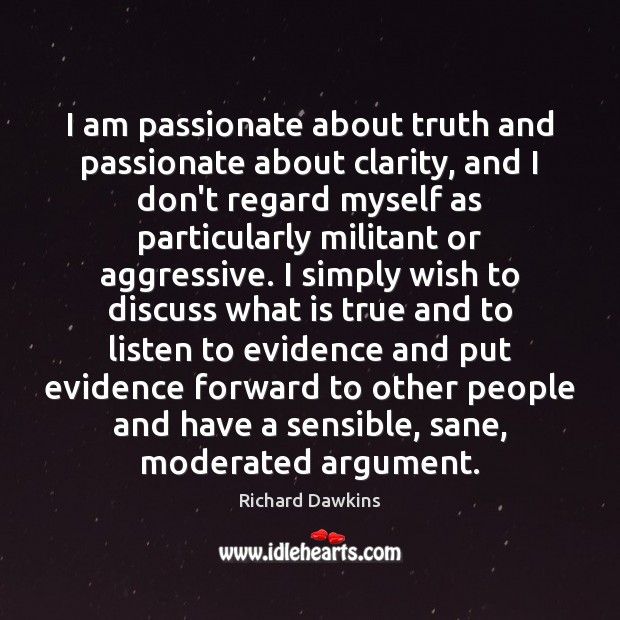 I am passionate about truth and passionate about clarity, and I don’t Richard Dawkins Picture Quote