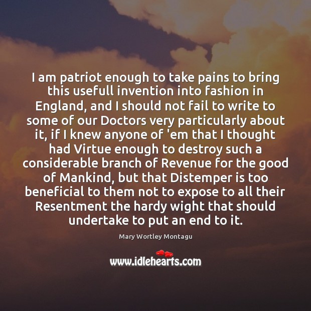 I am patriot enough to take pains to bring this usefull invention Mary Wortley Montagu Picture Quote