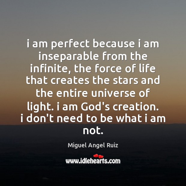 I am perfect because i am inseparable from the infinite, the force Miguel Angel Ruiz Picture Quote