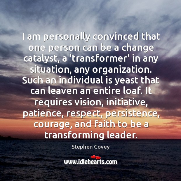 I am personally convinced that one person can be a change catalyst, Stephen Covey Picture Quote