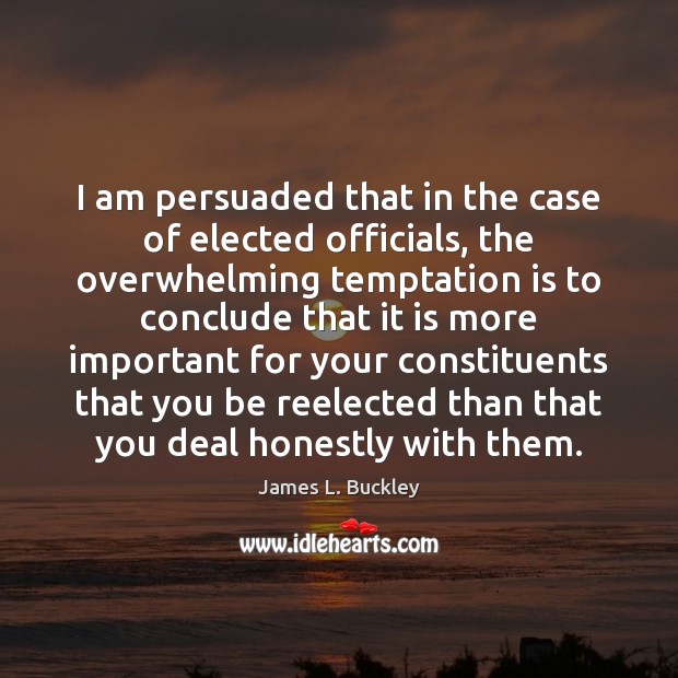 I am persuaded that in the case of elected officials, the overwhelming James L. Buckley Picture Quote