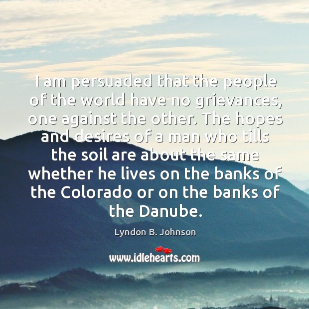 I am persuaded that the people of the world have no grievances, Lyndon B. Johnson Picture Quote