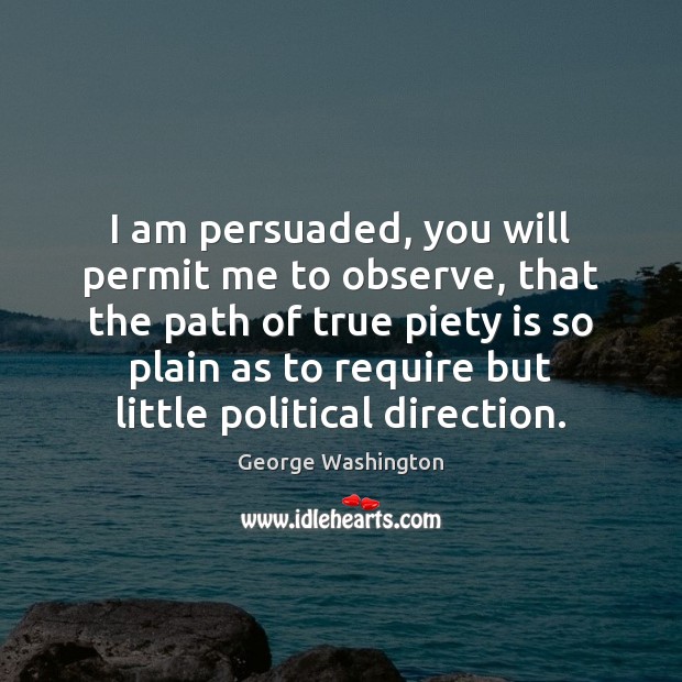 I am persuaded, you will permit me to observe, that the path Image