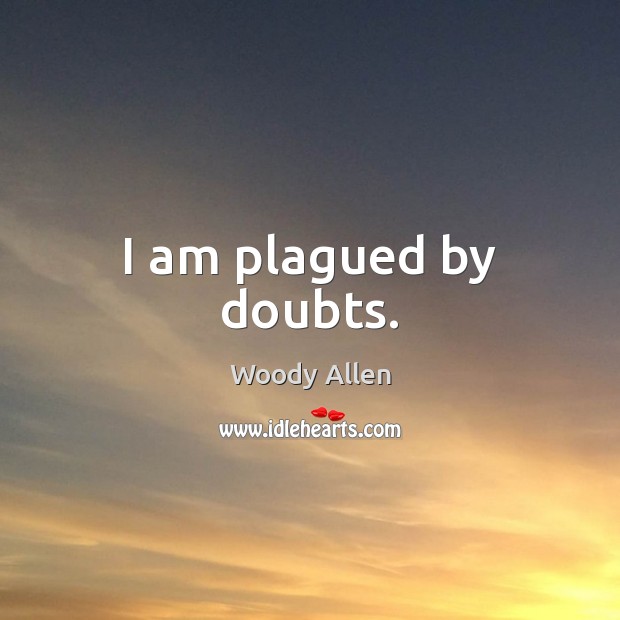 I am plagued by doubts. Woody Allen Picture Quote