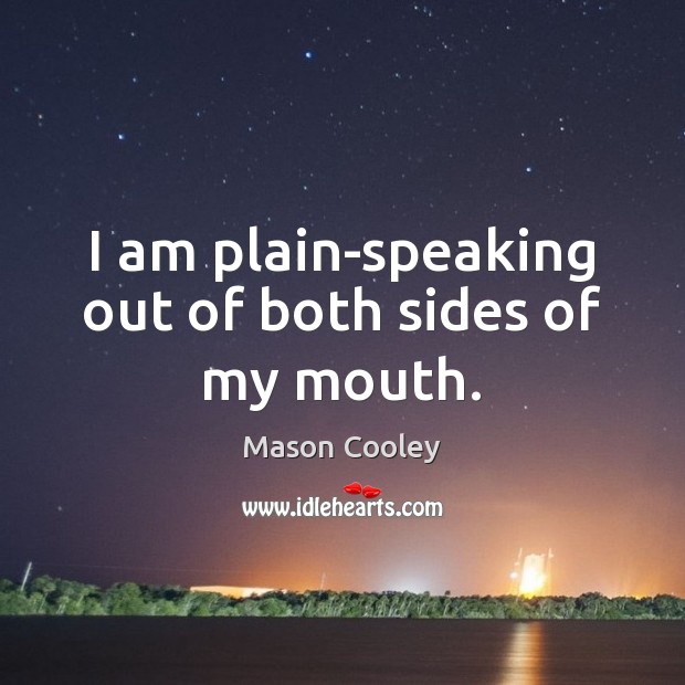 I am plain-speaking out of both sides of my mouth. Mason Cooley Picture Quote
