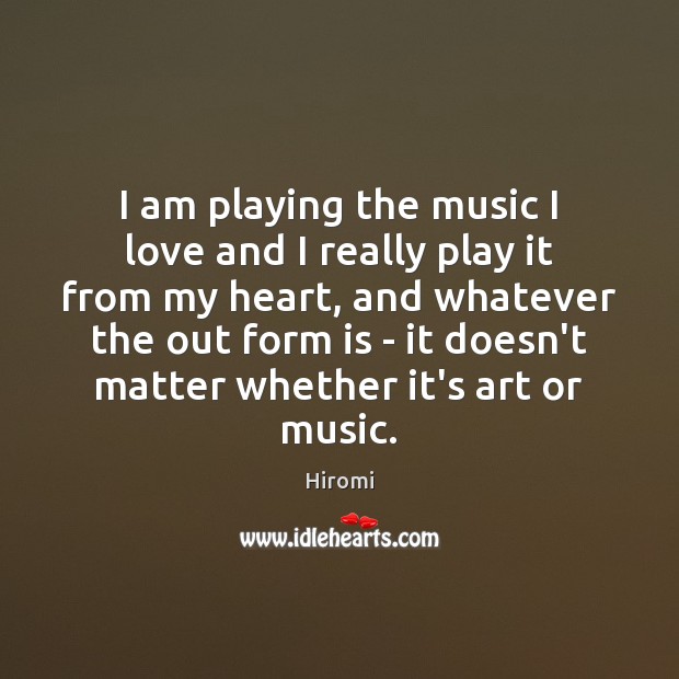 I am playing the music I love and I really play it Image