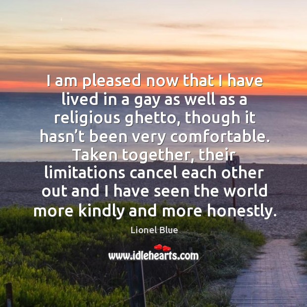 I am pleased now that I have lived in a gay as well as a religious ghetto Lionel Blue Picture Quote