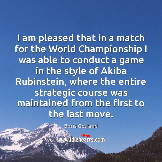 I am pleased that in a match for the World Championship I Boris Gelfand Picture Quote