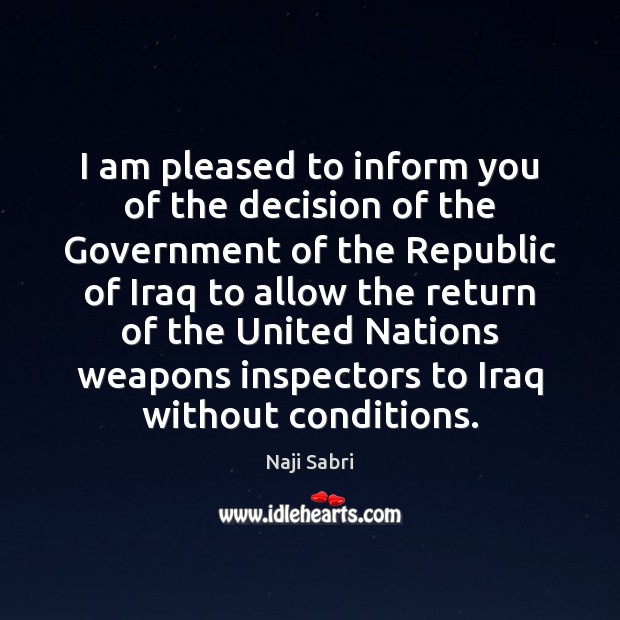 I am pleased to inform you of the decision of the Government Naji Sabri Picture Quote