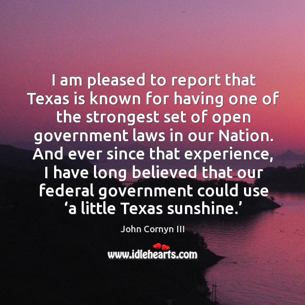 I am pleased to report that texas is known for having one of the strongest set of open John Cornyn III Picture Quote