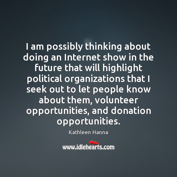 I am possibly thinking about doing an Internet show in the future Donate Quotes Image