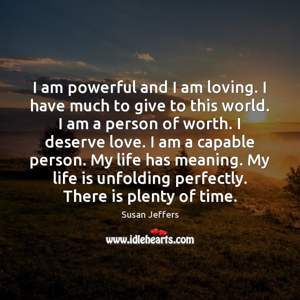 I am powerful and I am loving. I have much to give Susan Jeffers Picture Quote