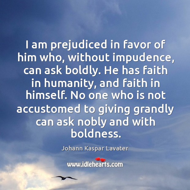 I am prejudiced in favor of him who, without impudence, can ask Johann Kaspar Lavater Picture Quote