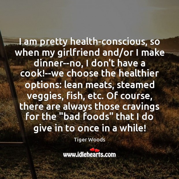 I am pretty health-conscious, so when my girlfriend and/or I make Health Quotes Image